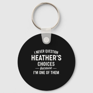 I Never Question Heather's Choices Because I'm One Keychain
