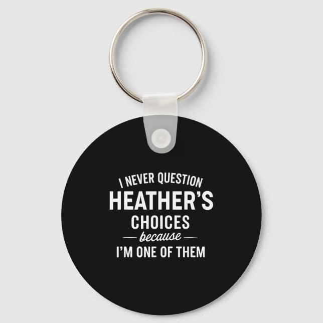 I Never Question Heather's Choices Because I'm One Keychain (Front)