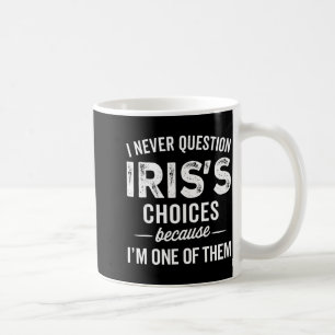 I Never Question Iris’s Choices - Iris D Name Coffee Mug