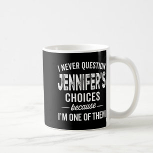 I Never Question Jennifer’s Choices - Jennifer D Coffee Mug