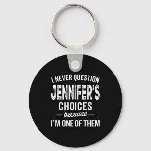 I Never Question Jennifer’s Choices - Jennifer D Keychain