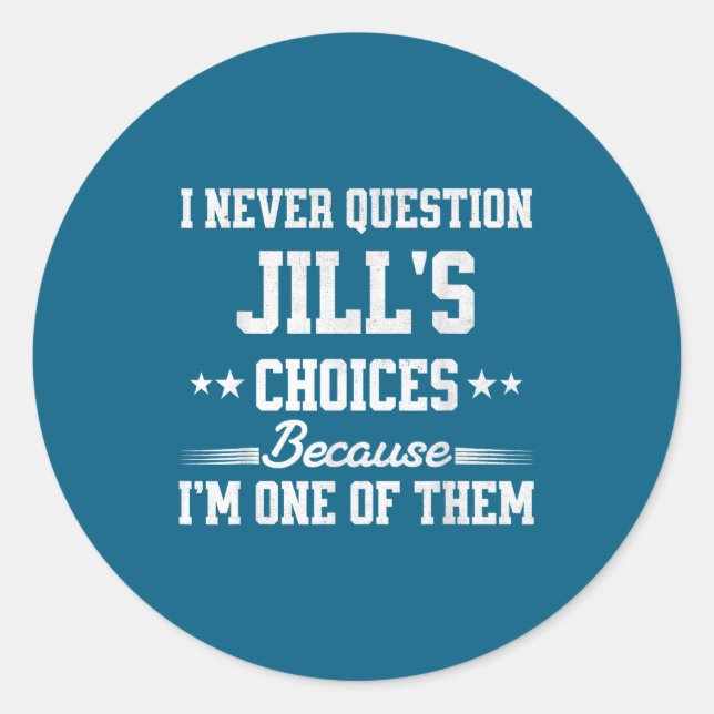 I Never Question Jill's Choices Because I’m One Of Classic Round Sticker (Front)