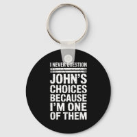 I Never Question John's Choices Because I'm One Of