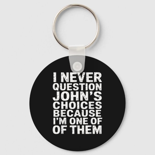 I Never Question Johns Choices Because Im One Of T Keychain (Front)