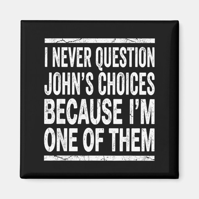 I Never Question Johns Choices Because Im One Of T Magnet (Front)