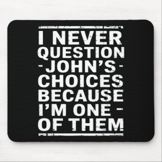 I Never Question Johns Choices Because Im One Of T Mouse Pad