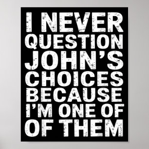 I Never Question Johns Choices Because Im One Of T Poster