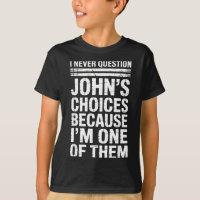 I Never Question John's Choices Because I'm One Of