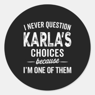 I Never Question Karla’s Choices - Karla D Name  Classic Round Sticker