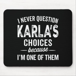I Never Question Karla’s Choices - Karla D Name Mouse Pad