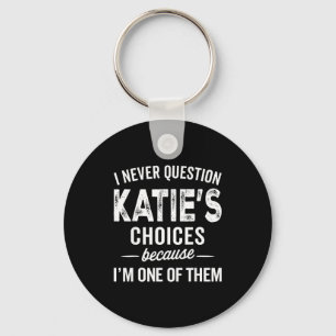 I Never Question Katie’s Choices - Katie D Name Keychain
