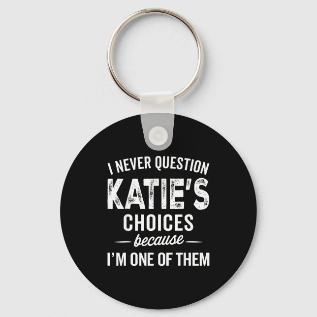 I Never Question Katie’s Choices - Katie D Name  Keychain (Front)