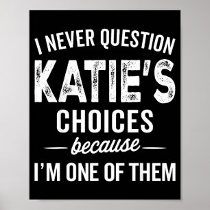 I Never Question Katie’s Choices - Katie D Name Poster