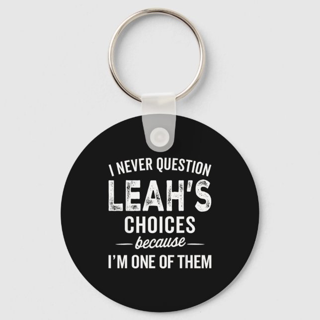 I Never Question Leah’s Choices - Leah D Name  Keychain (Front)