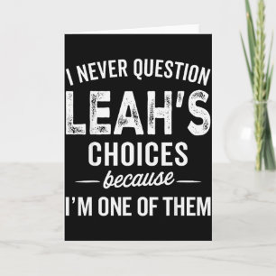 I Never Question Leah’s Choices - Leah Personalize Card