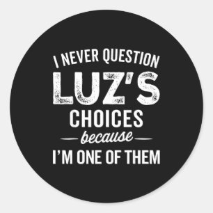 I Never Question Luz’s Choices - Funny Luz D Name  Classic Round Sticker