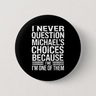 I Never Question Michael's Choices Because I'm One 2 Inch Round Button