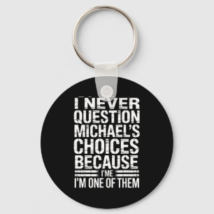 I Never Question Michael's Choices Because I'm One Keychain