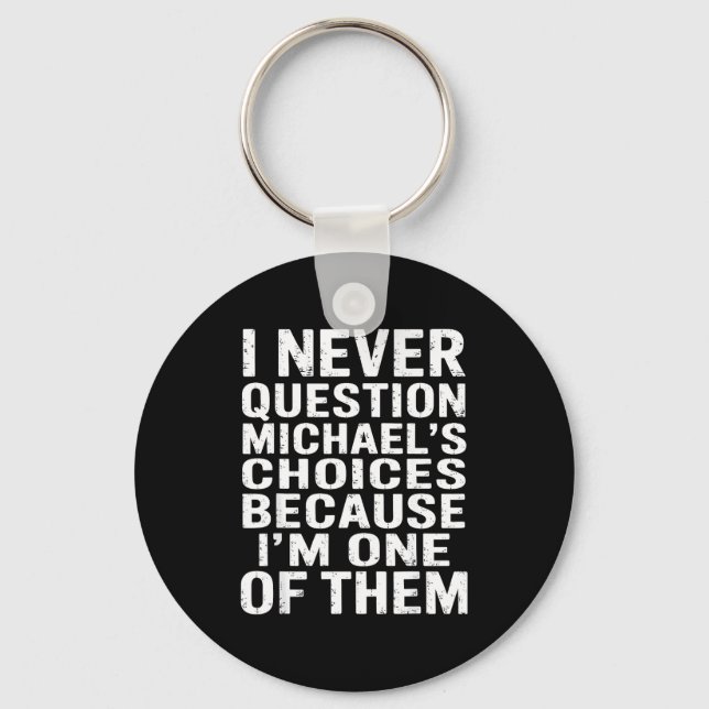 I Never Question Michaels Choices Because Im One O Keychain (Front)