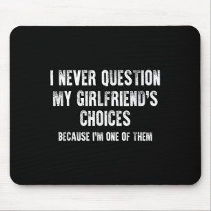 I Never Question My Girlfriend's Choices Boyfriend Mouse Pad