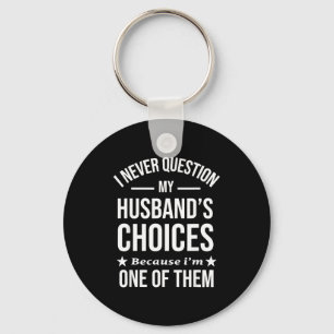 I Never Question My Husbands Choices Because I'm O Keychain