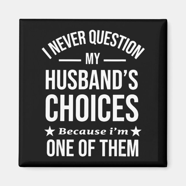 I Never Question My Husbands Choices Because I'm O Magnet (Front)