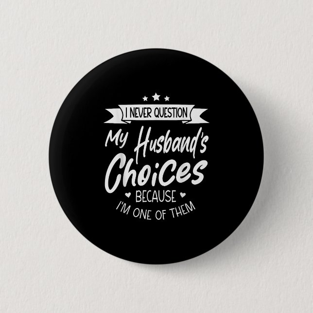 I Never Question My Husbands Choices Because Im On 2 Inch Round Button (Front)