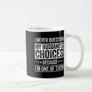 I Never Question My Husband's Choices Marriage Fun Coffee Mug