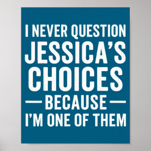 I Never Question My Jessica s Choices Because I'm Poster