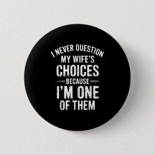 I Never Question My Wife’s Choices Because I’m One 2 Inch Round Button