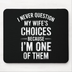 I Never Question My Wife’s Choices Because I’m One Mouse Pad