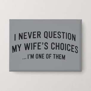 I Never Question My Wife"s Choices I"m One Of Them