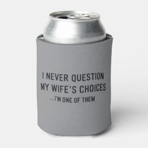 I Never Question My Wife"s Choices I"m One Of Them Can Cooler