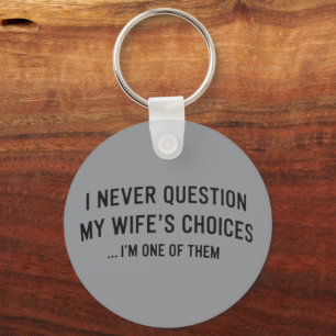 I Never Question My Wife"s Choices I"m One Of Them Keychain