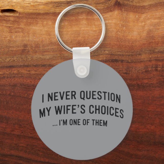 I Never Question My Wife"s Choices I"m One Of Them Keychain (Front)