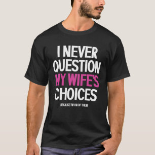 I Never Question My Wife s Choices Uxorious T-Shirt