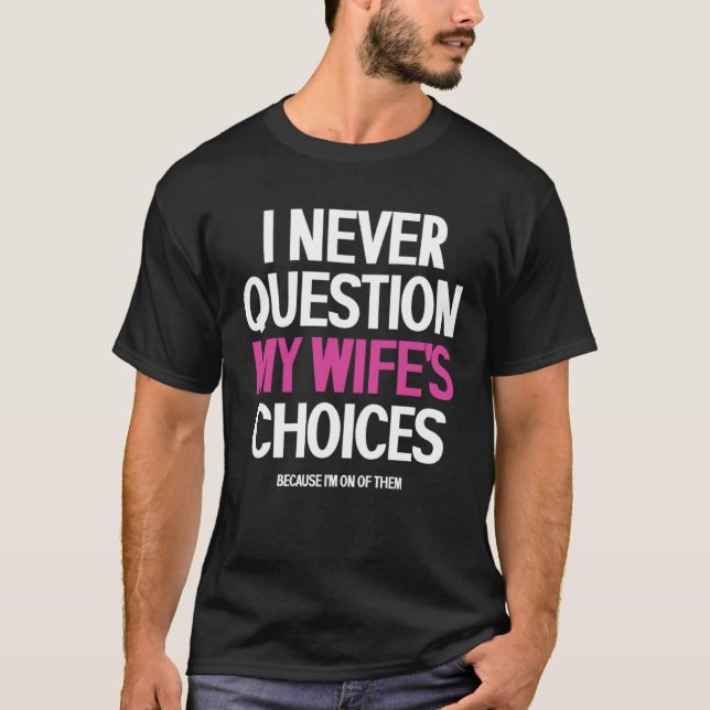 I Never Question My Wife s Choices Uxorious T-Shirt (Front)