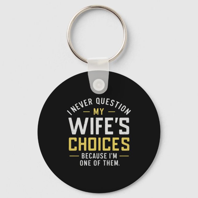 I Never Question My Wife's Choices Because I'm One Keychain (Front)