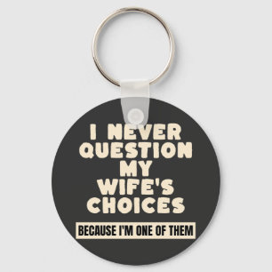 I Never Question My Wife's Choices Because I'm One Keychain