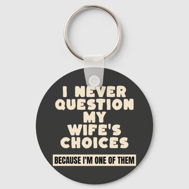 I Never Question My Wife's Choices Because I'm One Keychain (Front)