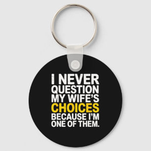I Never Question My Wife's Choices Funny Husband S Keychain
