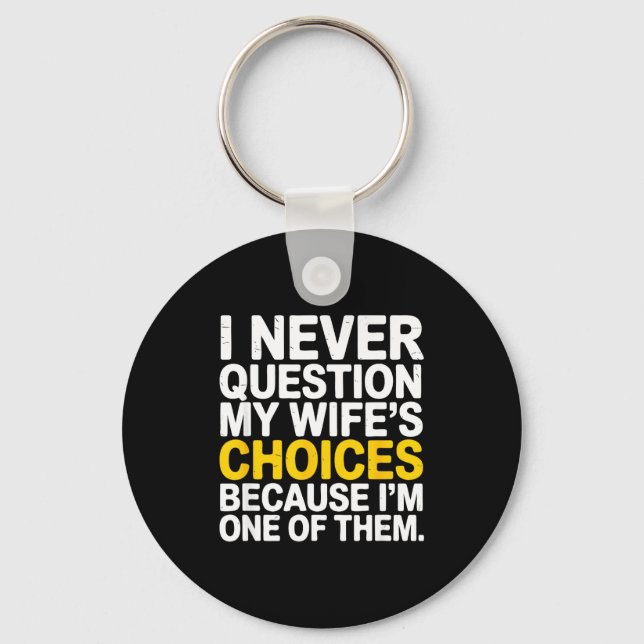 I Never Question My Wife's Choices Funny Husband S Keychain (Front)