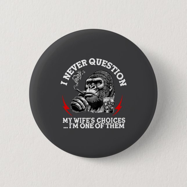 I Never Question My Wife's Choices Funny Monkey (o 2 Inch Round Button (Front)