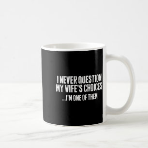 I Never Question My Wifes Choices Witty Quote Marr Coffee Mug