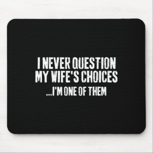 I Never Question My Wifes Choices Witty Quote Marr Mouse Pad