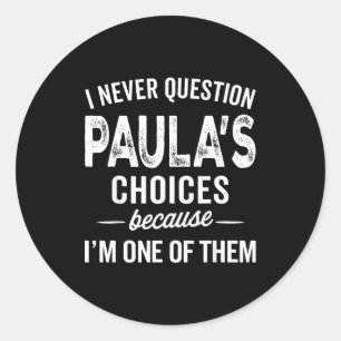 I Never Question Paula’s Choices - Paula D Name  Classic Round Sticker