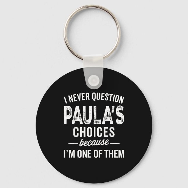I Never Question Paula’s Choices - Paula D Name  Keychain (Front)