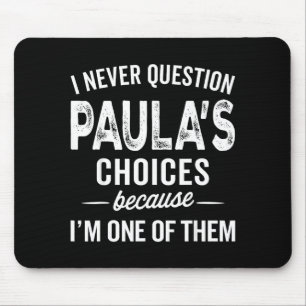 I Never Question Paula’s Choices - Paula D Name Mouse Pad
