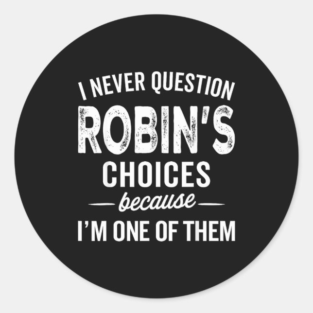 I Never Question Robin’s Choices - Robin D Name  Classic Round Sticker (Front)