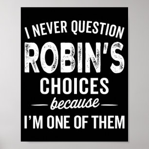 I Never Question Robin’s Choices - Robin D Name Poster